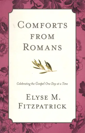 "Comforts From Romans: Celebrating the Gospel One Day at a Time" by Elyse M. Fitzpatrick